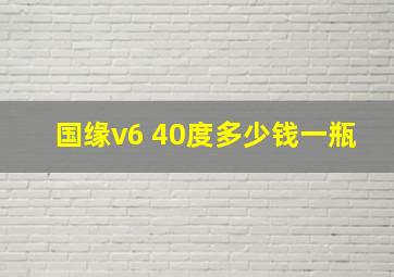 国缘v6 40度多少钱一瓶